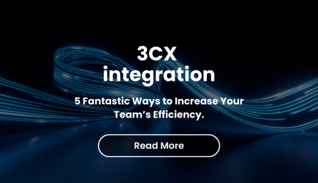 3CX integration: 5 fantastic ways to increase your team’s efficiency.