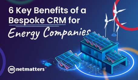 6 Key Benefits of a Bespoke CRM for Energy Companies