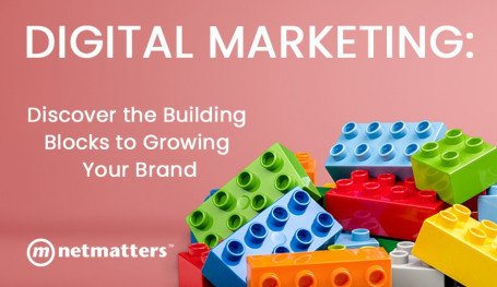 Digital Marketing – The Building Blocks To Growing Your Brand