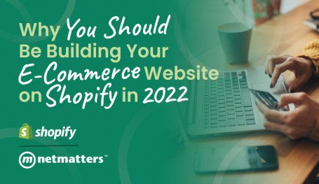 Why You Should be Building Your e-Commerce Site on Shopify in 2022