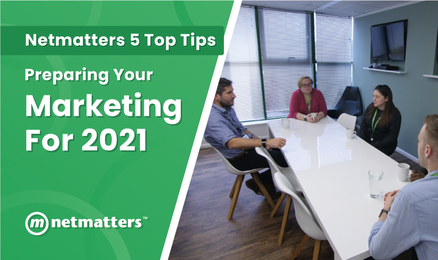 Preparing Your Marketing For 2021 - Netmatters' 5 Top Tips To Help You Start The Year