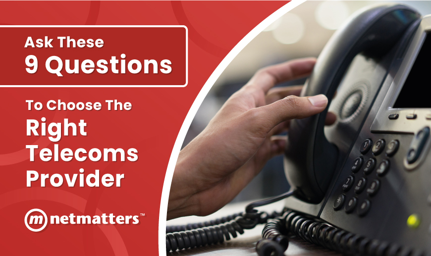 9 Questions To Ask When Selecting A Business Telecoms Provider Details - Netmatters
