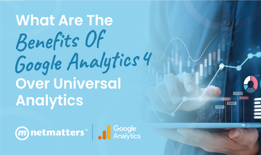 What Are The Benefits of Google Analytics 4 Over Universal Analytics